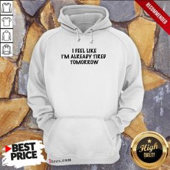 I Feel Like I'm Alrady Tired Tomorrow Hoodie