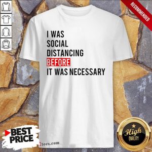 I Was Social Distancing Before It Was Necessary Shirt