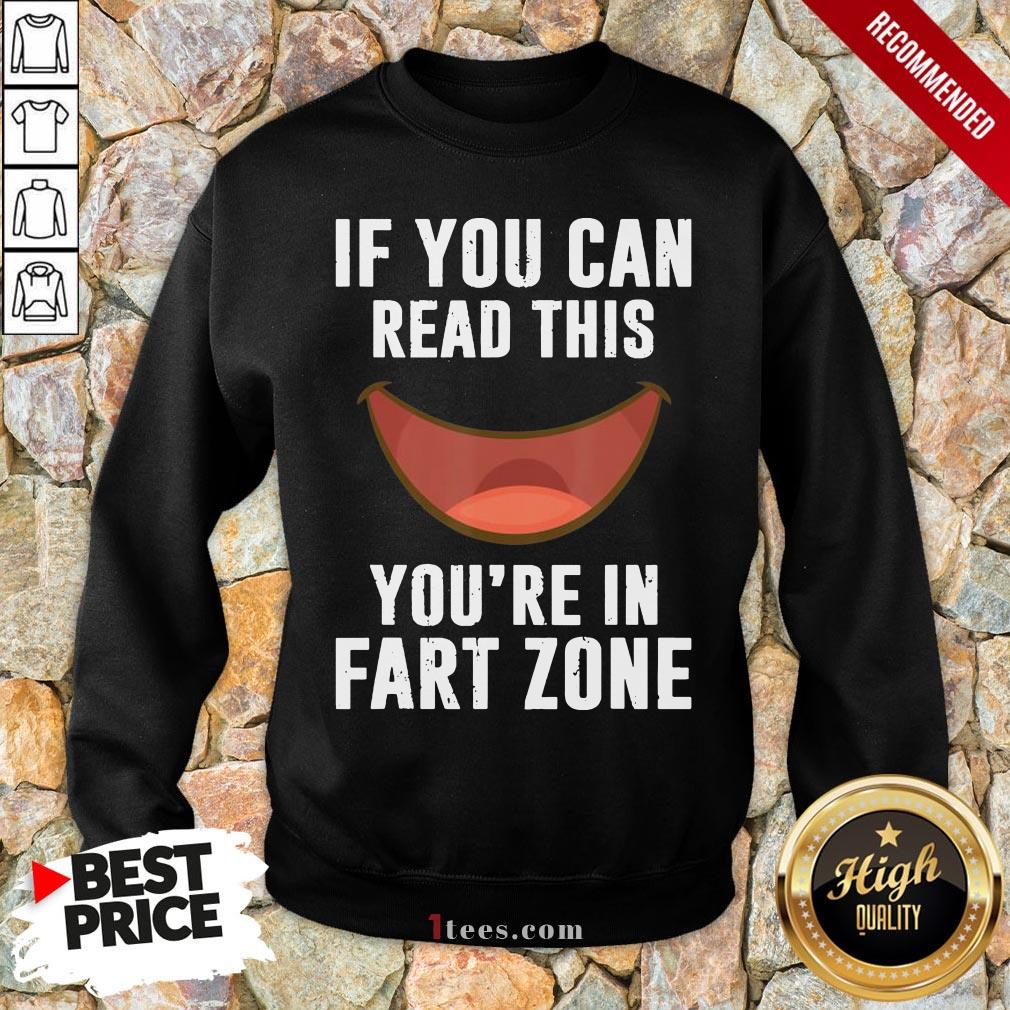 If You Can Read This You’Re In Fart Zone Funny Humor Quote Sweatshirt