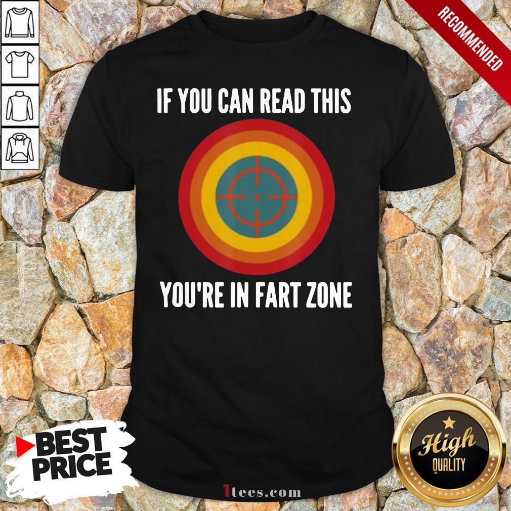 If You Can Read This You’re In Fart Zone Shirt