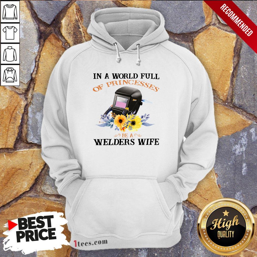 In A World Full Of Princesses Be A Welder’S Wife Hoodie