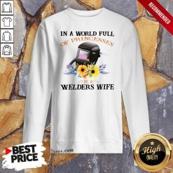In A World Full Of Princesses Be A Welder’S Wife Sweatshirt