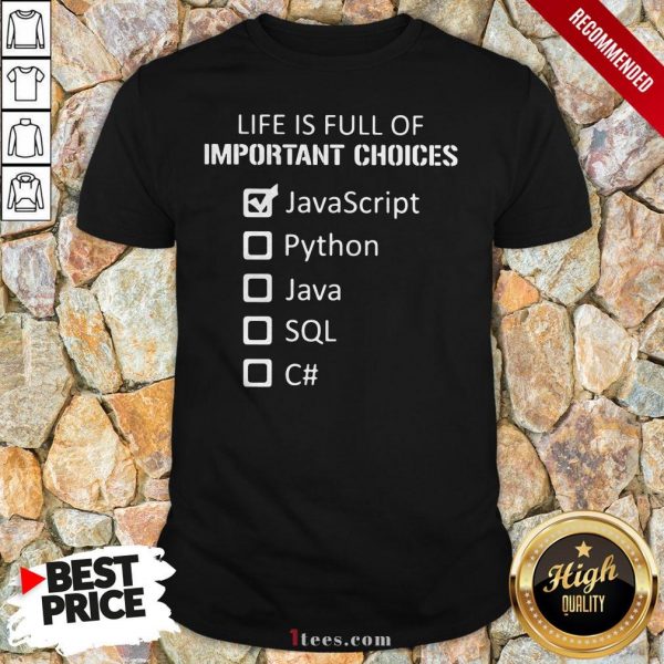 Life Is Full Of Important Choices JavaScript Quote Shirt