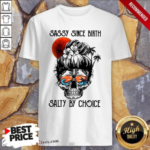 Ocean Skull Sassy Since Birth Salty By Choice Shirt