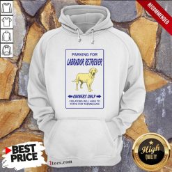 Parking For Labrador Retriever Owners Only Violators Will Have To Fetch For Themselves Hoodie