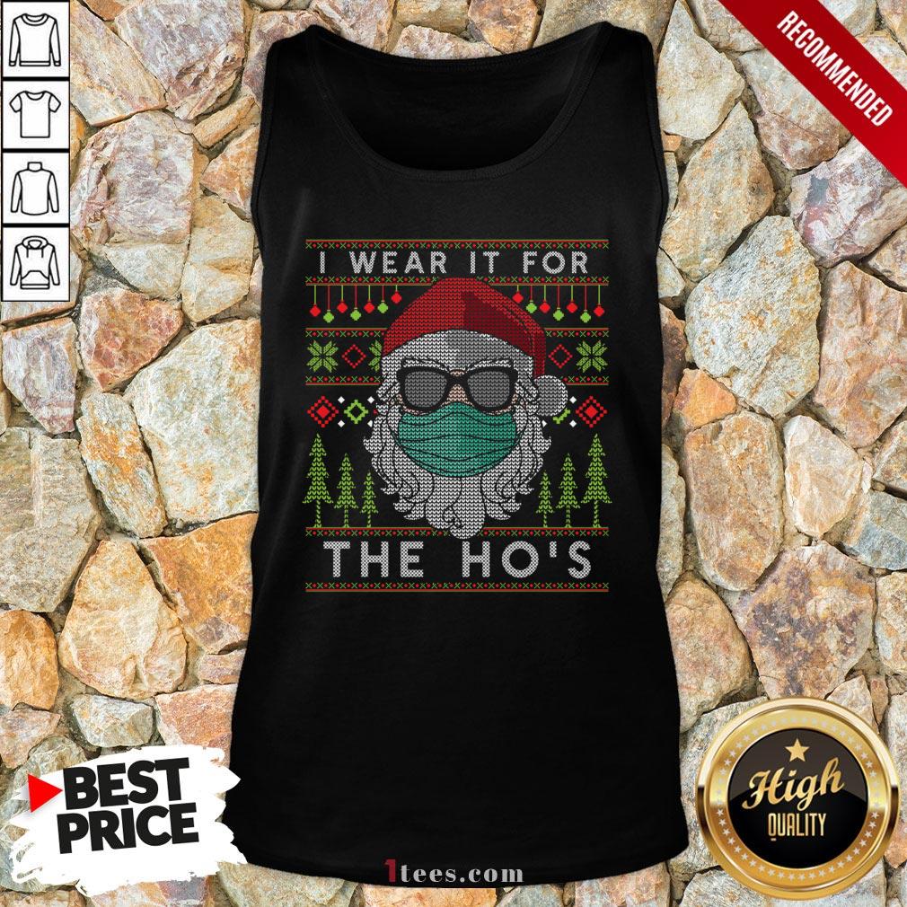 Santa Claus Face Mask I Wear It For The Ho’S Ugly Christmas Tank Top