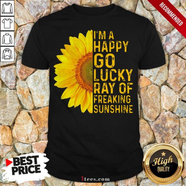 Sunflower I'm A Happy Go Lucky Ray Of Freaking Sunshine Shirt