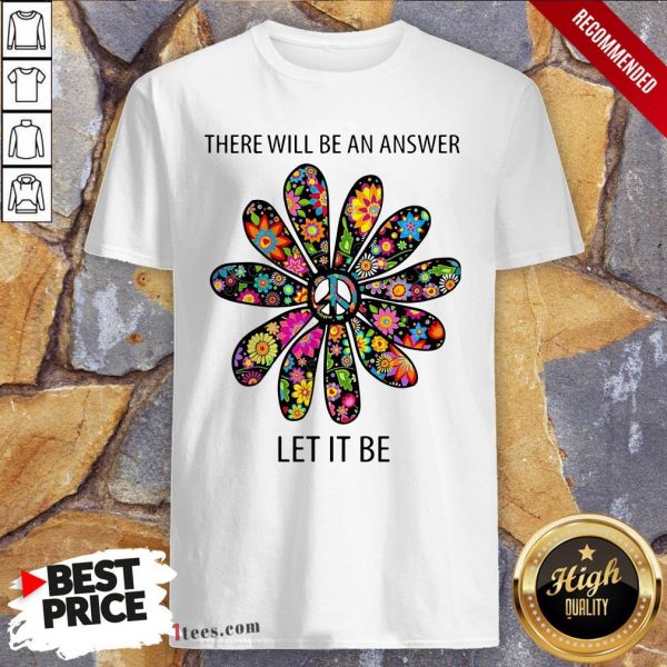 There Will Be An Answer Let It Be Shirt
