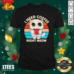 Beautiful I Need Coffee Right Meow Vintage Shirt - Design By 1tee.com
