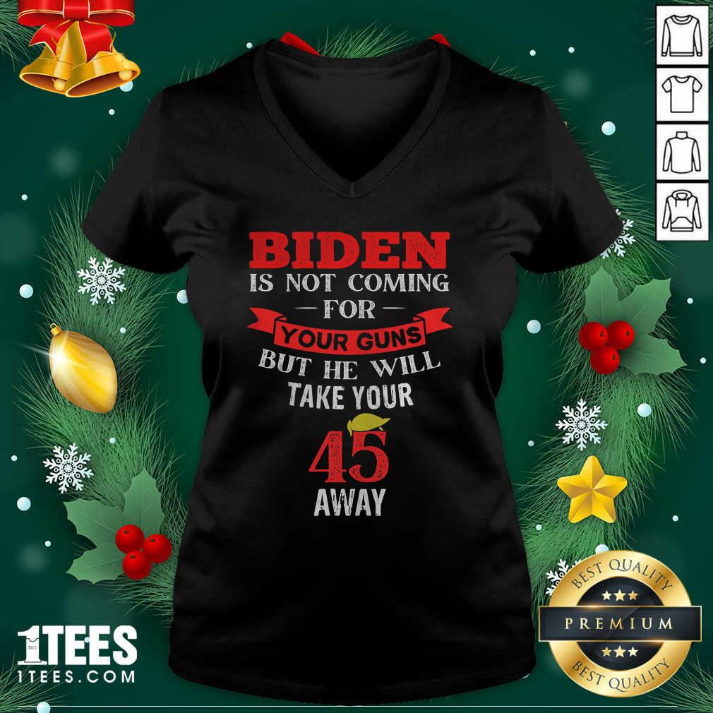 Biden Is Not Coming For Your Guns But He Will Take Your 45 Away Hair Donlad Trump V-neck - Design By 1tees.com
