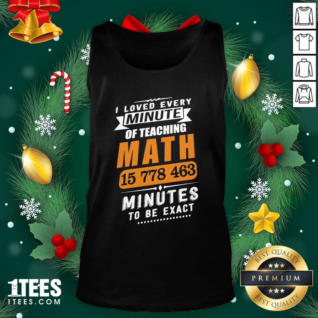 Hot I Loved Every Minute Of Teaching Math 15 778 463 Minutes To Be Exact Tank Top - Design By Thelasttees.com