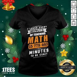 Hot I Loved Every Minute Of Teaching Math 15 778 463 Minutes To Be Exact V-neck - Design By Thelasttees.com