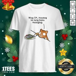 Hot Wag Oa Inuusog Ko Lang Baka Malaglag Cat Shirt - Design By 1tee.com