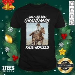 Lovely Only The Best Grandmas Ride Horses Shirt - Design By 1tee.com