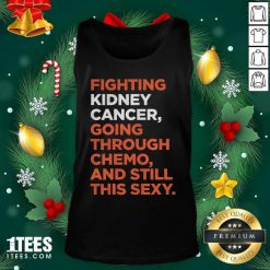 Fighting Kidney Cancer Going Through Chemo And Still This Sexy Tank Top - Design By 1tees.com