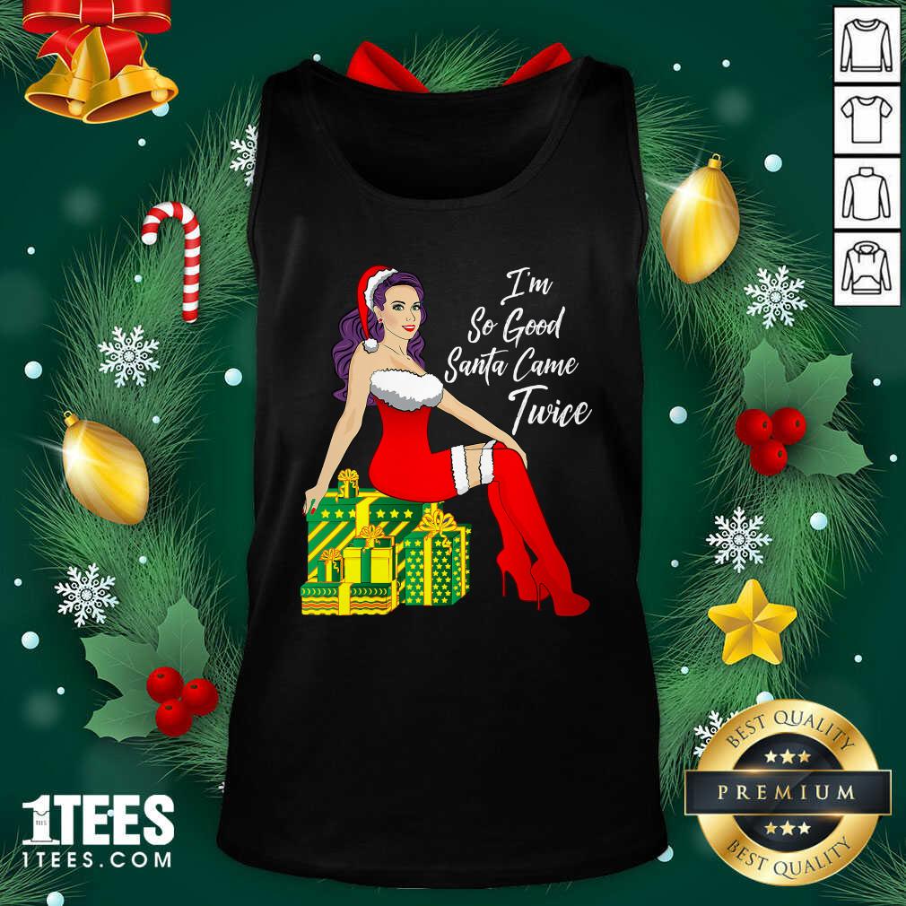 I’m So Good Santa Came Twice Sexy Women Gift Christmas Tank Top - Design By 1tees.com