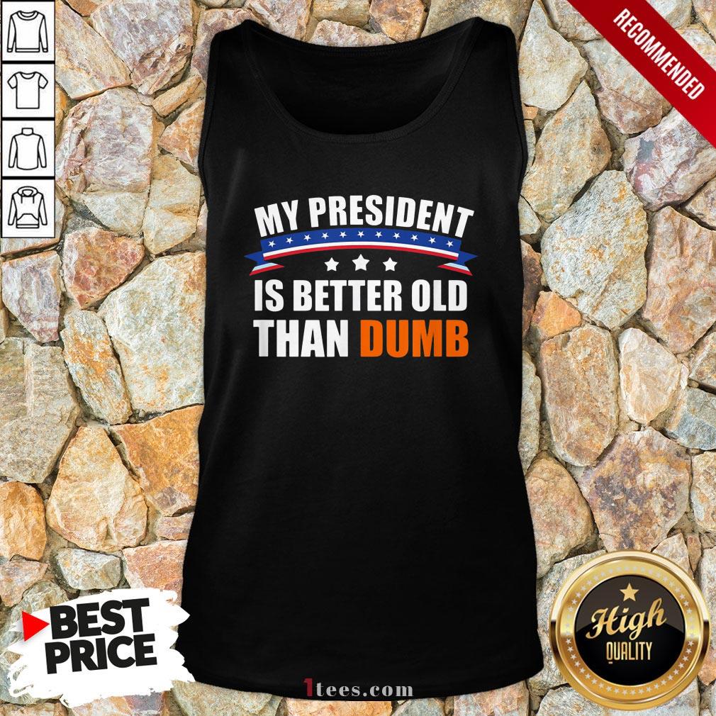 Nice My President Is Better Old Than Dumb Funny Biden 2020 Tank Top Design By T-shirtbear.com