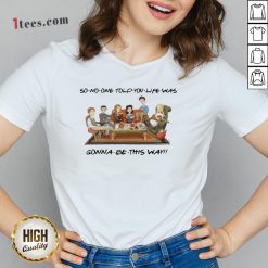 Nice So No One Told You Life Was Gonna Be This Way Friends V-neck Design By T-shirtbear.com