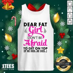 Official Dear Fat Girl Dont Be Afraid To Get On Top Tank Top