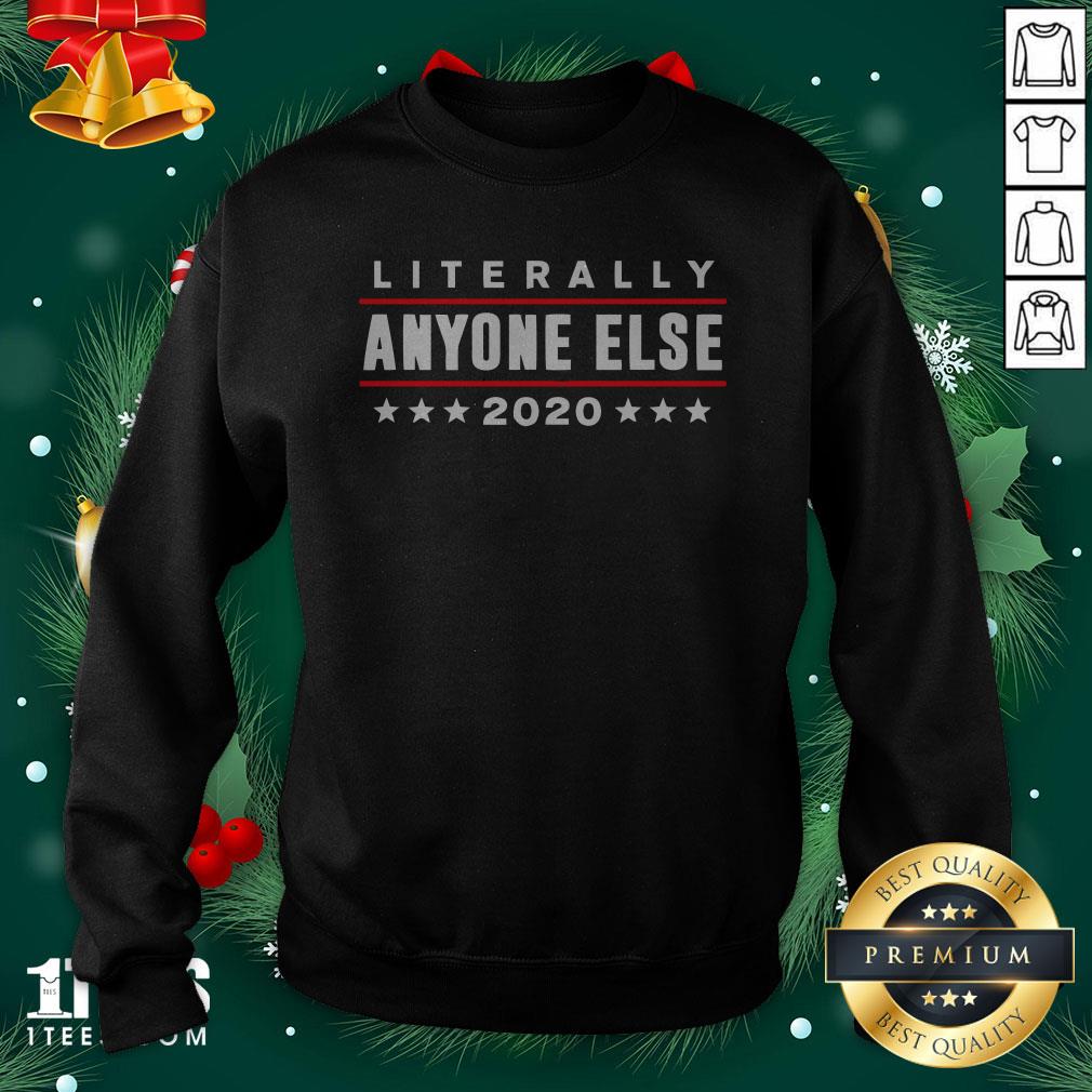 Perfect Literally Anyone Else 2020 Anti Trump Sweatshirt - Design By 1tee.com