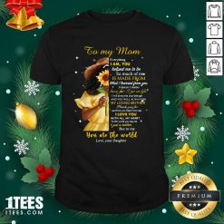 Pro Girl To My Mom Everything I Am You Helped Me To Me To Much Of Me Is Made From Shirt