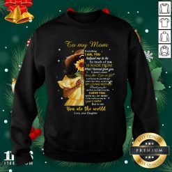 Pro Girl To My Mom Everything I Am You Helped Me To Me To Much Of Me Is Made From Sweatshirt