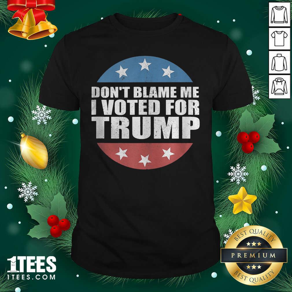Don’t Blame Me I Voted For Trump Pro Republican American Gift Shirt - Design By 1tees.com