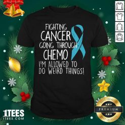 Fighting Cancer Going Through Chemo I’m Allowed To Do Weird Things Colon Cancer Shirt - Design By 1tees.com