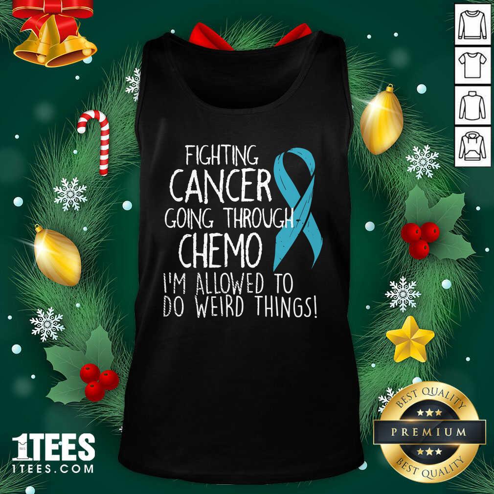 Fighting Cancer Going Through Chemo I’m Allowed To Do Weird Things Colon Cancer Tank Top - Design By 1tees.com