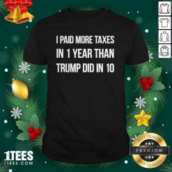 Top I Paid More Taxes In 1 Year Than Trump Did in 10 Shirt - Design By 1tee.com