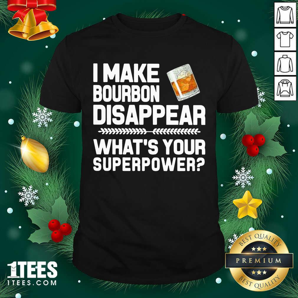 I Make Bourbon Disappear What’s Your Superpower Shirt- Design By 1Tees.com