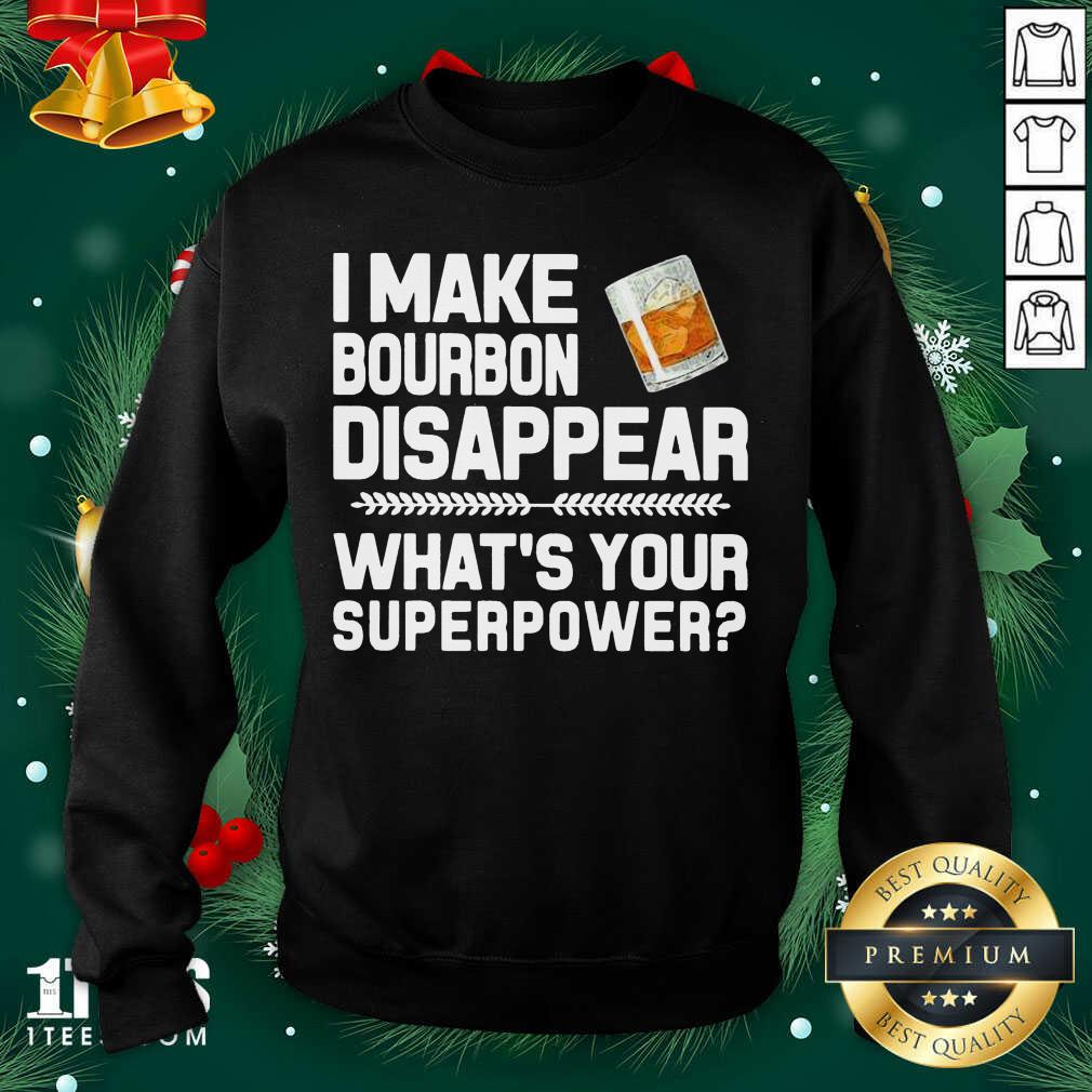 I Make Bourbon Disappear What’s Your Superpower Sweatshirt- Design By 1tees.com