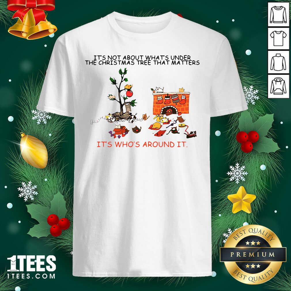 It’s Not About What’s Under The Christmas Tree That Matters Cat Who Around It For Cat Lover Shirt- Design By 1Tees.com