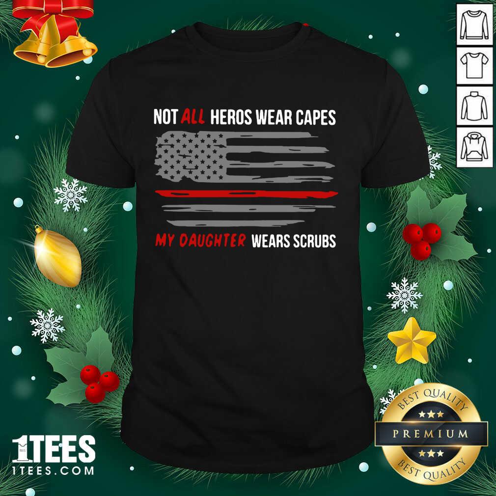 Not All Heroes Wear Capes My Daughter Wears Scrubs Shirt- Design By 1tees.com