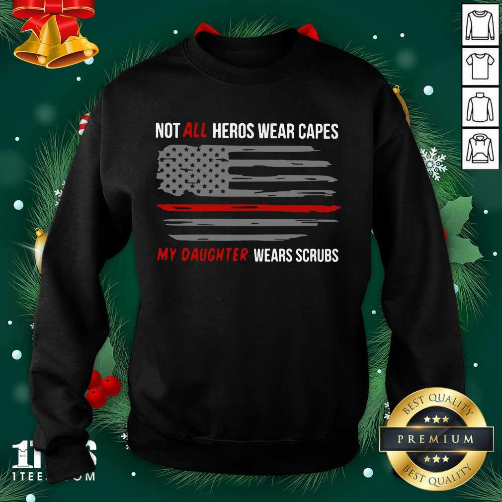 Not All Heroes Wear Capes My Daughter Wears Scrubs Sweatshirt- Design By 1tees.com