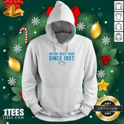 Maybe Next Year Since 1957 Hoodie- Design By 1tees.com