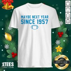 Maybe Next Year Since 1957 Shirt- Design By 1tees.com