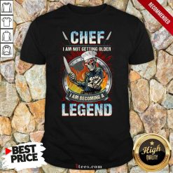 Chef I Am Not Getting Older I Am Becoming A Legend Shirt- Design By 1Tees.com