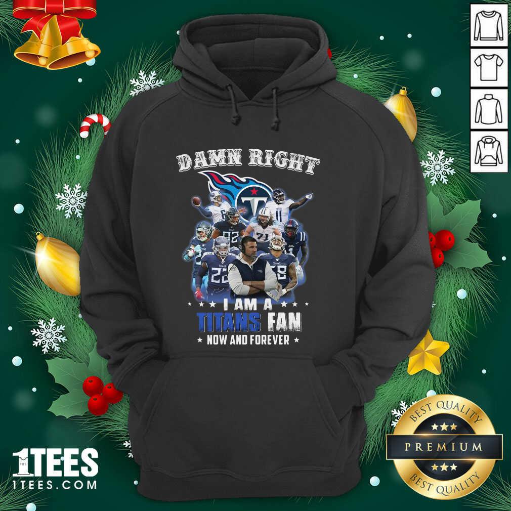 Damn Right I Am A Tennessee Titans Fan Now And Forever Hoodie- Design By 1tees.com
