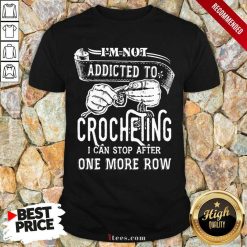 Im Not Addicted To Crocheting Shirt- Design By 1Tees.com
