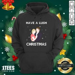 Have A Lush Christmas Hoodie- Design By 1Tees.com