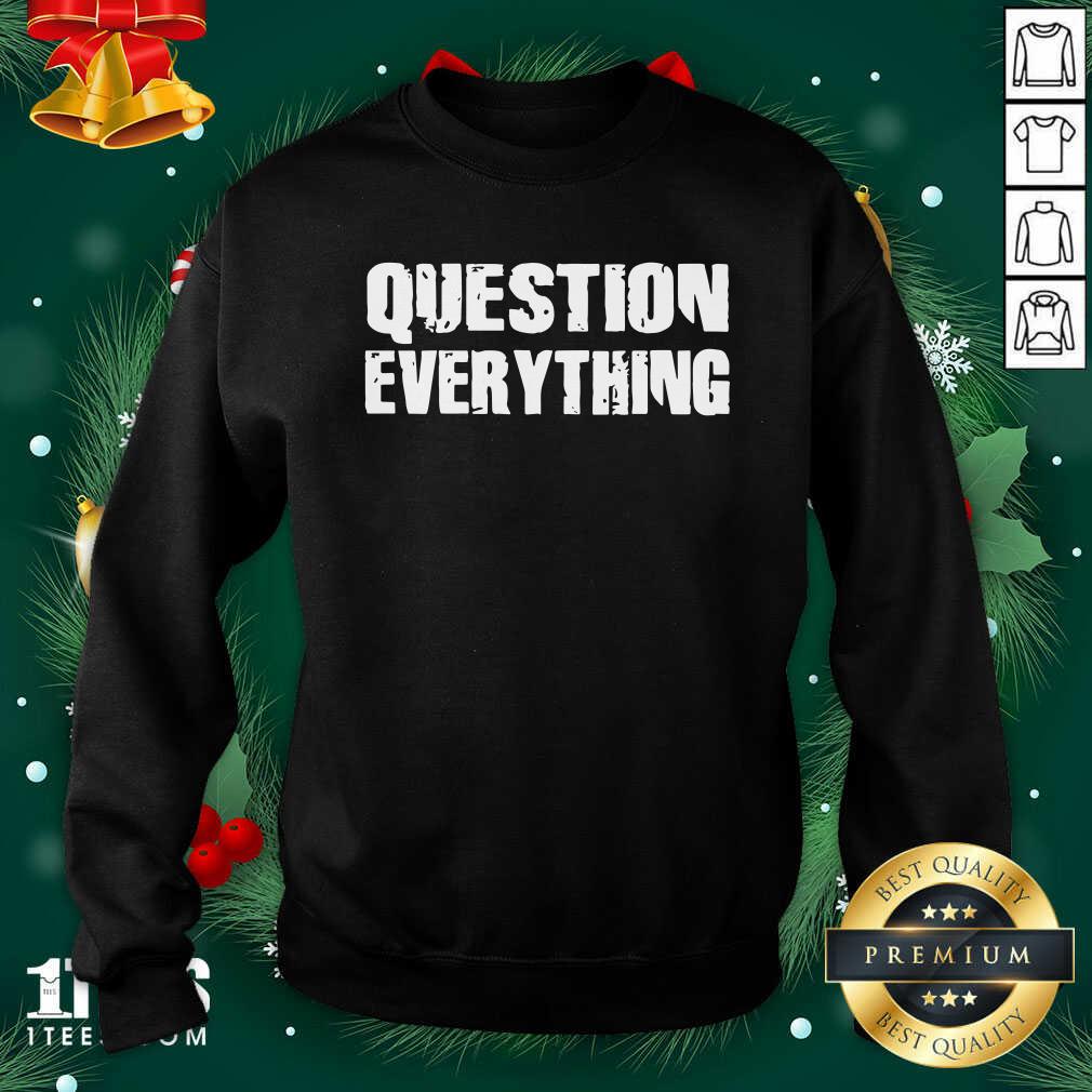 Question Everything Sweatshirt- Design By 1Tees.com