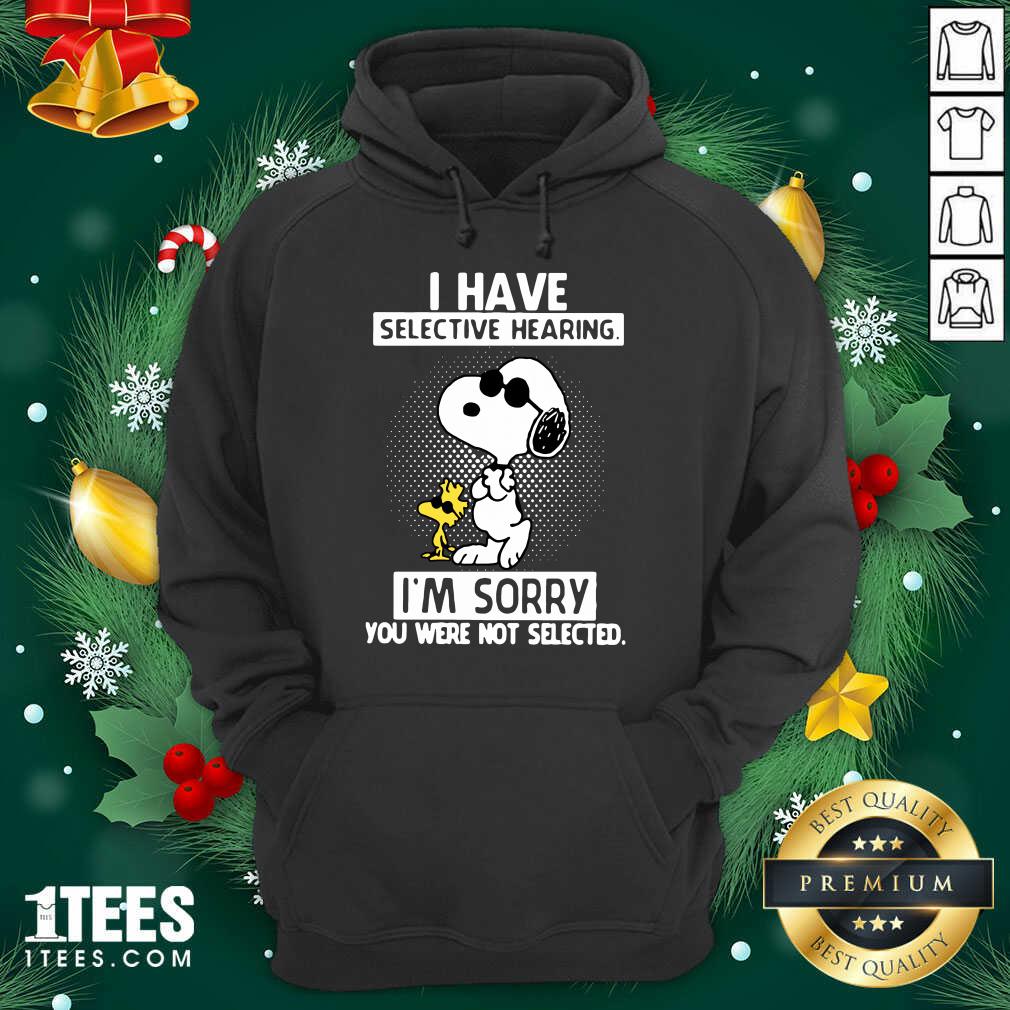 Snoopy And Woodstock I Have Selective Hearing I’m Sorry You Were Not Selected Hoodie- Design By 1Tees.com