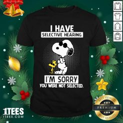 Snoopy And Woodstock I Have Selective Hearing I’m Sorry You Were Not Selected Shirt- Design By 1tees.com