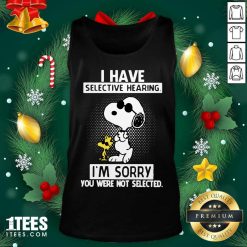 Snoopy And Woodstock I Have Selective Hearing I’m Sorry You Were Not Selected Tank Top- Design By 1Tees.com