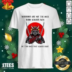 Official Warriors Are Not The Ones Who Always Win But The Ones That Always Fight Shirt- Design By 1Tees.com