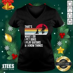 That What I Do I Pet Dogs I Play Guitars And I Know Things Vintage V-neck- Design By 1tees.com