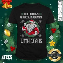 Ain’t No Laws When You’re Drinking With Claus Ugly Merry Christmas Shirt- Design By 1Tees.com