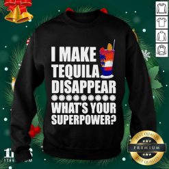 I Make TeQuila Disappear What’s Your Superpower Cooktail Sweatshirt- Design By 1tees.com