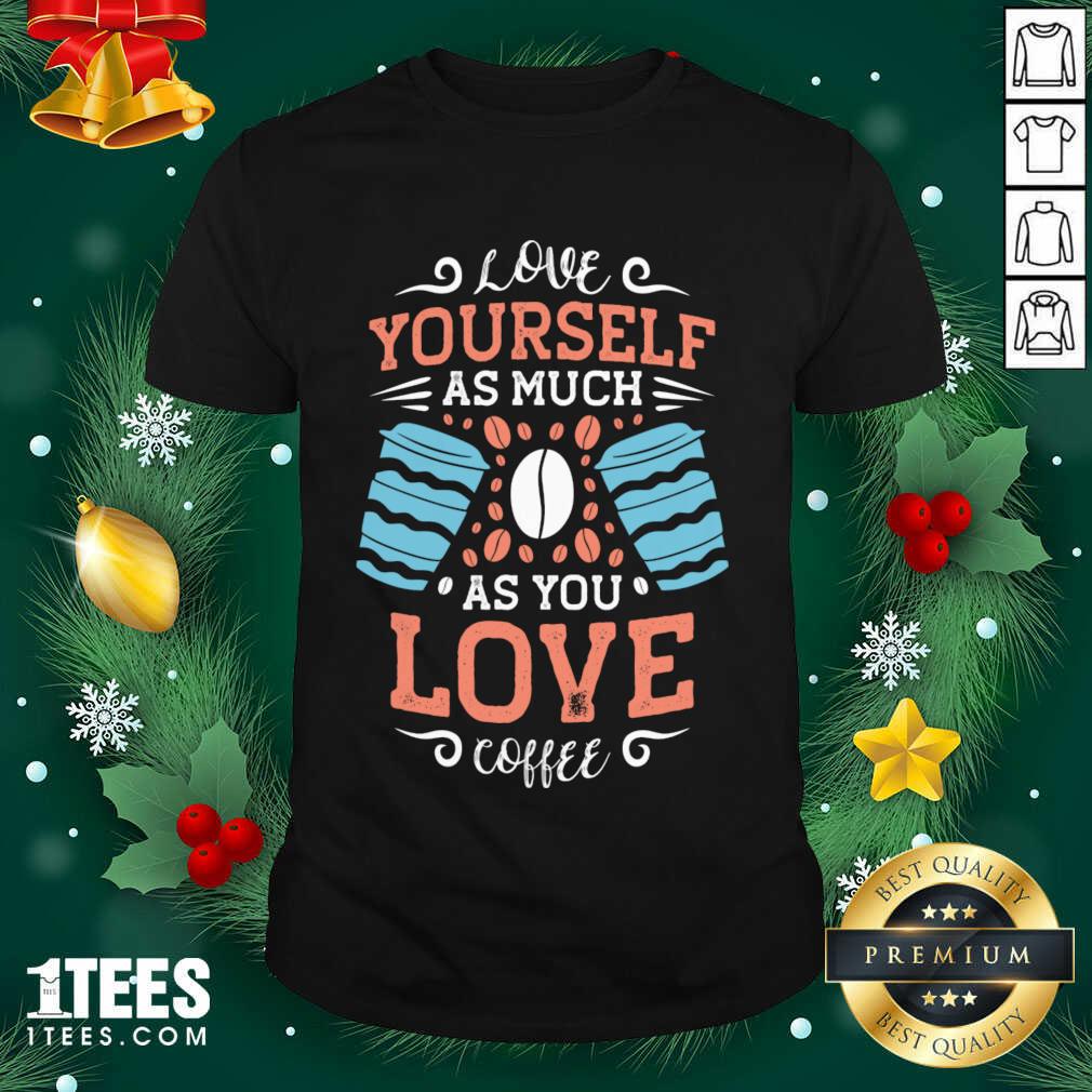 Love Yourself As Much As Shirt- Design By 1tees.com